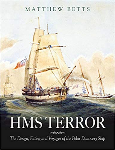 HMS Terror: The Design Fitting and Voyages of a Polar Discovery Ship -  Matthew Betts