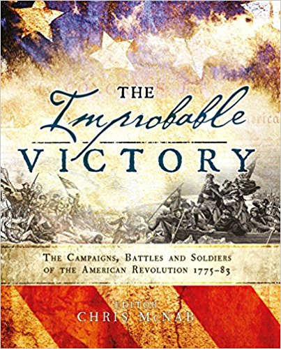The Improbable Victory: The Campaigns, Battles and Soldiers of the American Revolution, 1775–83 