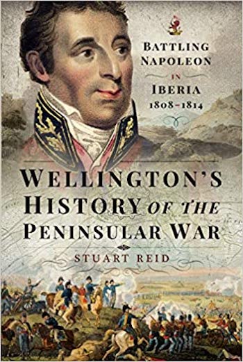 Wellington's History of the Peninsular War: Battling Napoleon in Iberia 1808–1814 - Stuart Reid 